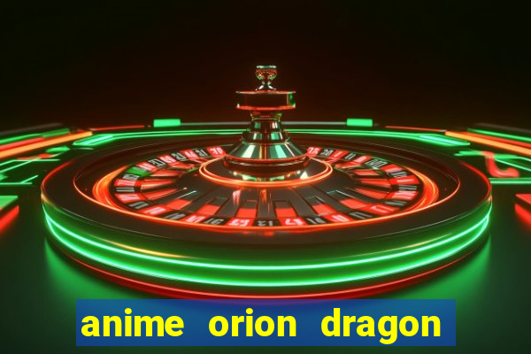 anime orion dragon ball super