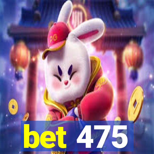 bet 475