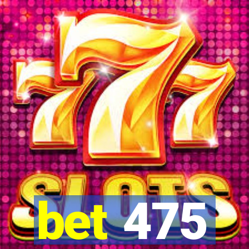 bet 475