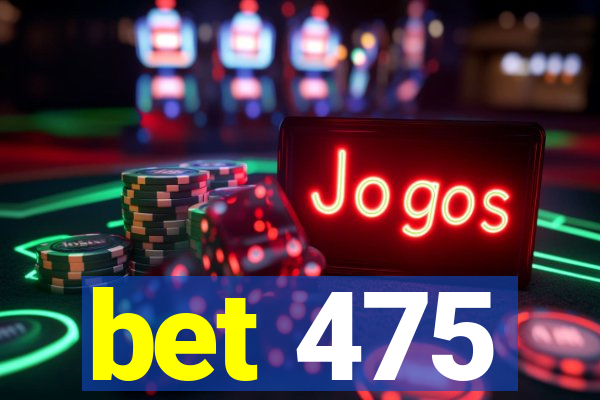 bet 475