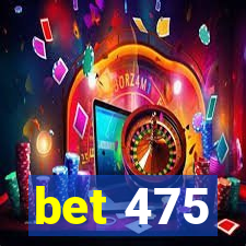 bet 475