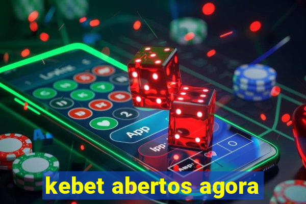 kebet abertos agora