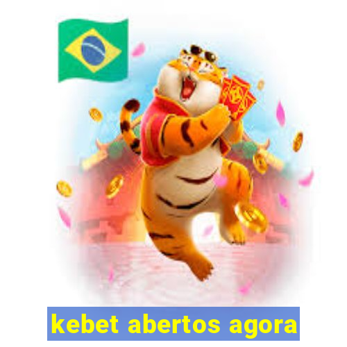 kebet abertos agora