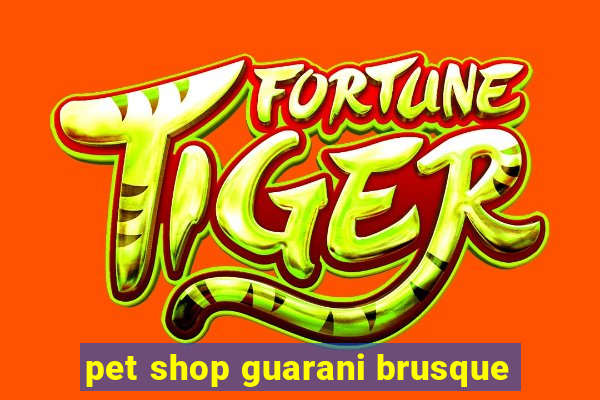 pet shop guarani brusque