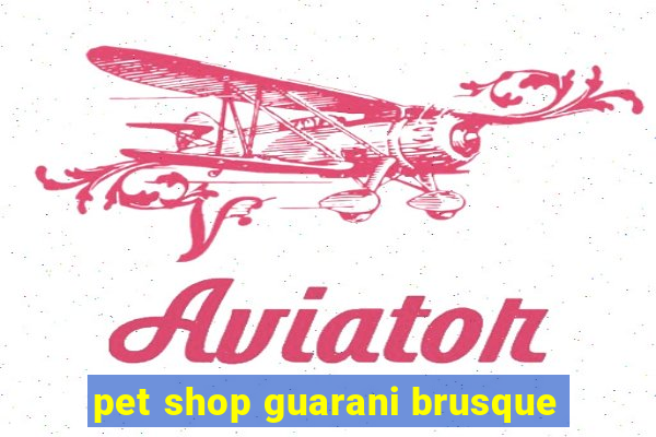 pet shop guarani brusque