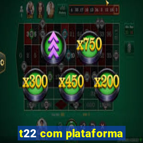 t22 com plataforma