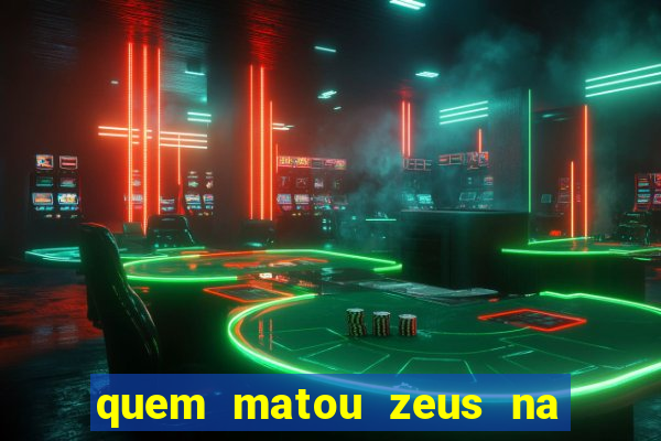 quem matou zeus na mitologia grega