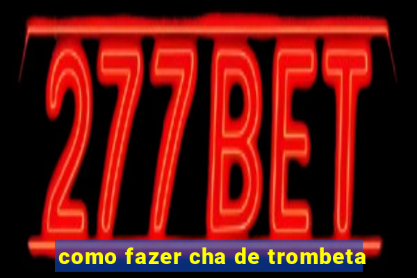 como fazer cha de trombeta