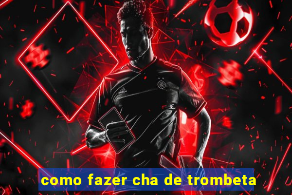 como fazer cha de trombeta