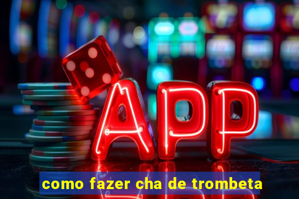 como fazer cha de trombeta