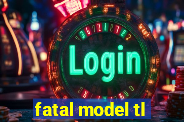 fatal model tl