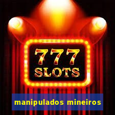 manipulados mineiros