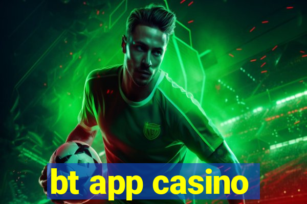 bt app casino