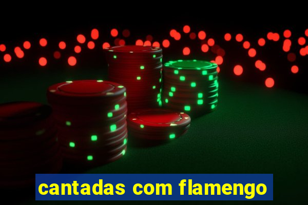 cantadas com flamengo