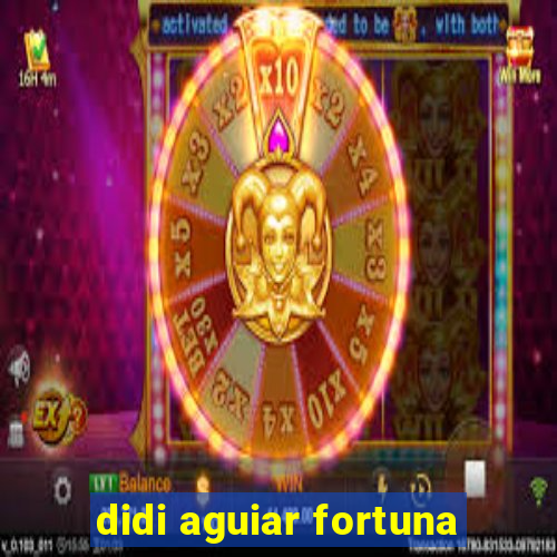 didi aguiar fortuna