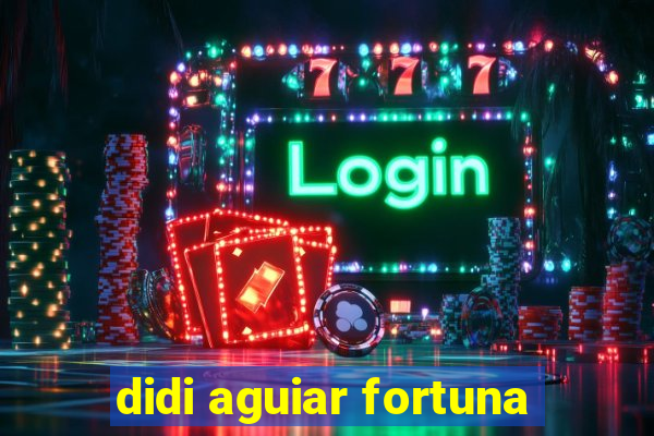 didi aguiar fortuna