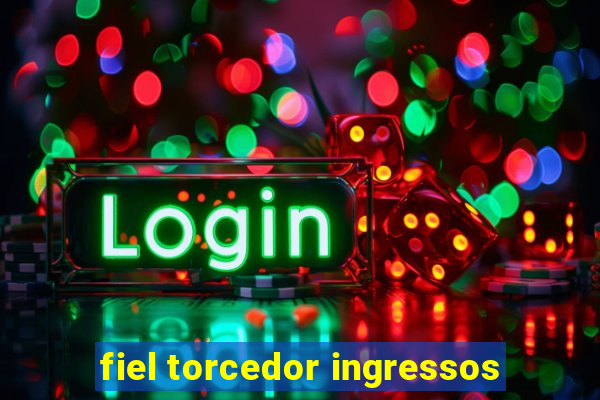 fiel torcedor ingressos