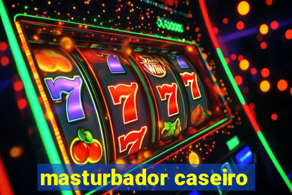 masturbador caseiro