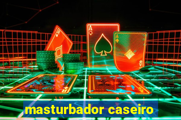 masturbador caseiro