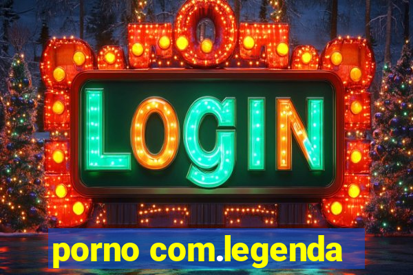 porno com.legenda