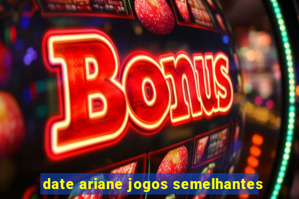 date ariane jogos semelhantes