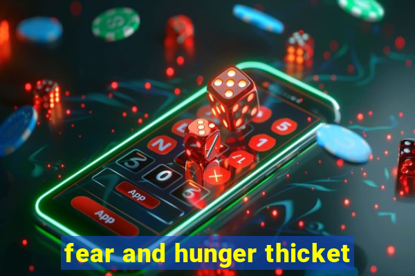 fear and hunger thicket