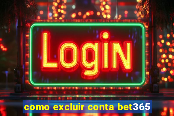 como excluir conta bet365