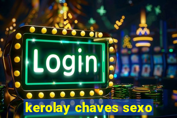 kerolay chaves sexo