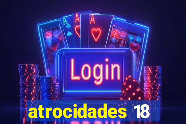 atrocidades 18