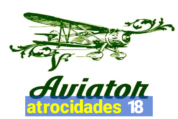 atrocidades 18