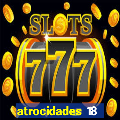 atrocidades 18