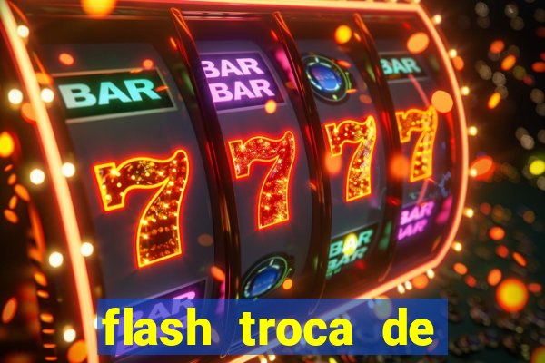 flash troca de corpo parte 2