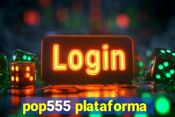 pop555 plataforma