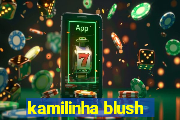 kamilinha blush