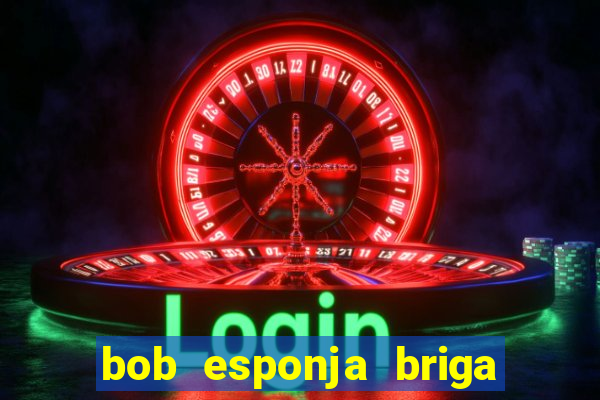 bob esponja briga nos corais