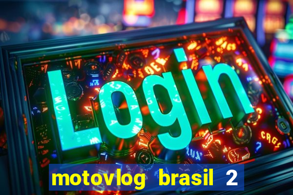 motovlog brasil 2 dinheiro infinito