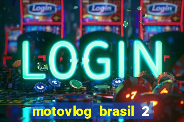 motovlog brasil 2 dinheiro infinito