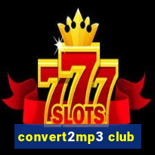 convert2mp3 club