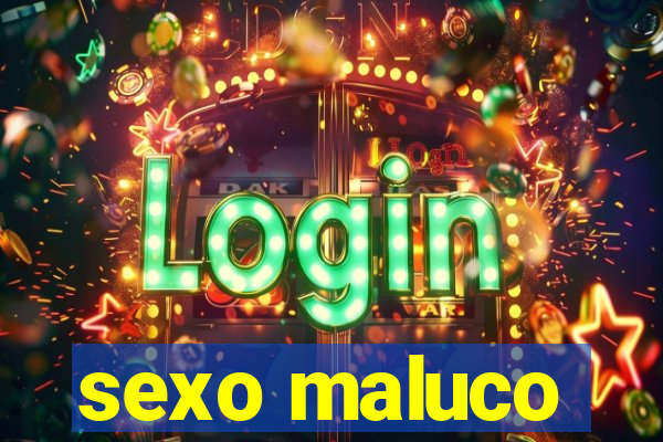 sexo maluco