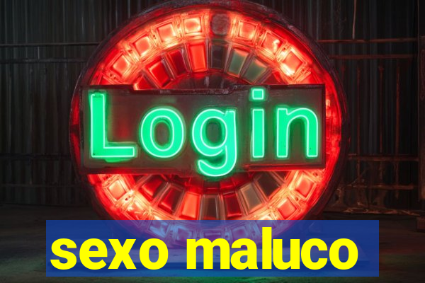 sexo maluco