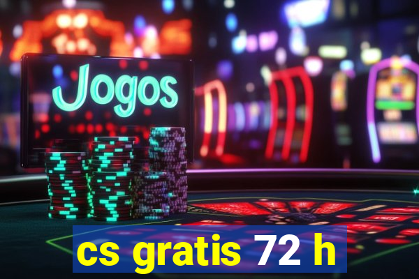 cs gratis 72 h