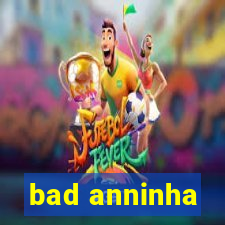 bad anninha