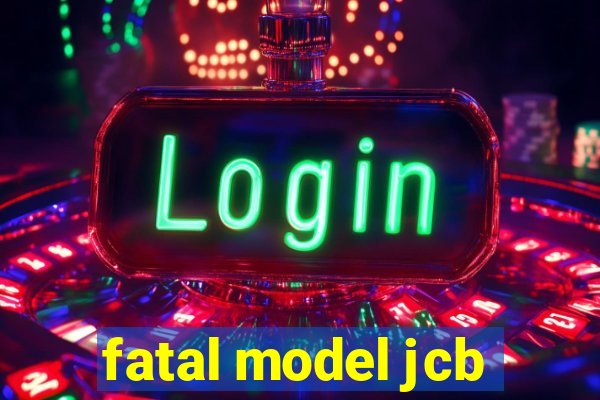 fatal model jcb