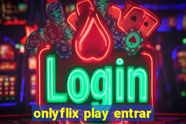 onlyflix play entrar