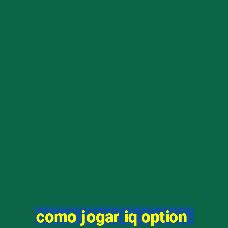 como jogar iq option