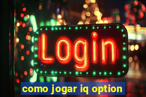 como jogar iq option