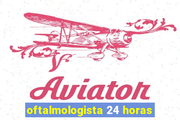 oftalmologista 24 horas