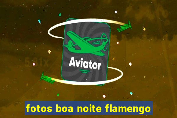 fotos boa noite flamengo