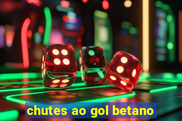 chutes ao gol betano