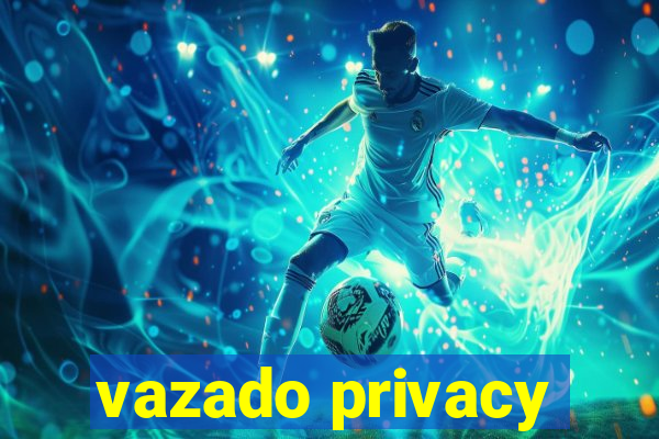 vazado privacy